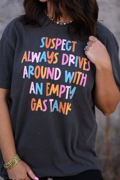 Suspect Always Drives Around With An Empty Gas Tank tee
