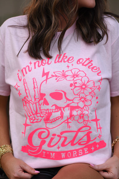 I'm not like the other girls, I'm worse tee