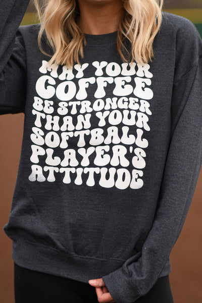 May Your Coffee be Stronger than your Softball Player's Attitude sweatshirt