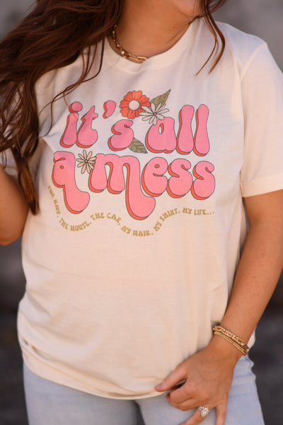 "It's all a mess...the kids, the house, the car, my hair, my shirt, my life" tee